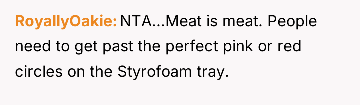 RoyallyOakie NTA...Meat is meat. People need to get past the...