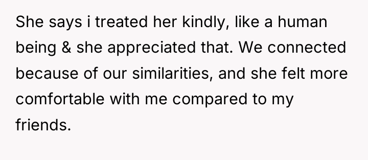 She says i treated her kindly, like a human being...
