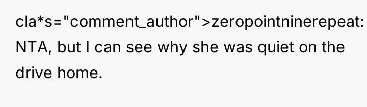 cla*s="comment_author">zeropointninerepeat: NTA, but I can see why she was quiet...