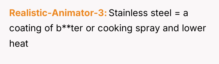 Realistic-Animator-3 Stainless steel = a coating of b**ter or cooking...