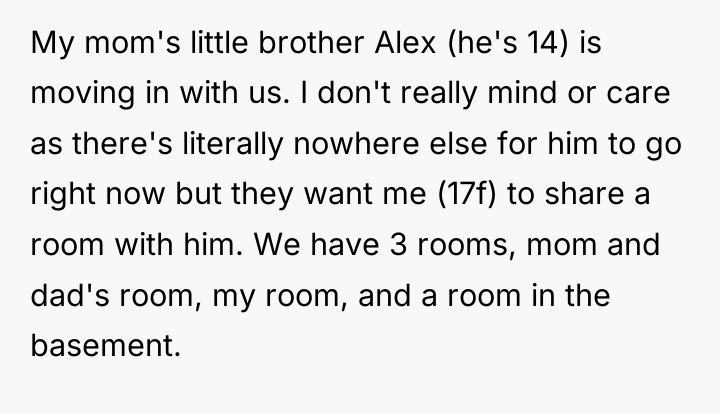 My mom's little brother Alex (he's 14) is moving in...