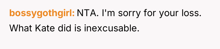 bossygothgirl NTA. I'm sorry for your loss. What Kate did...