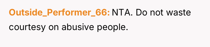 Outside_Performer_66 NTA. Do not waste courtesy on abusive people.