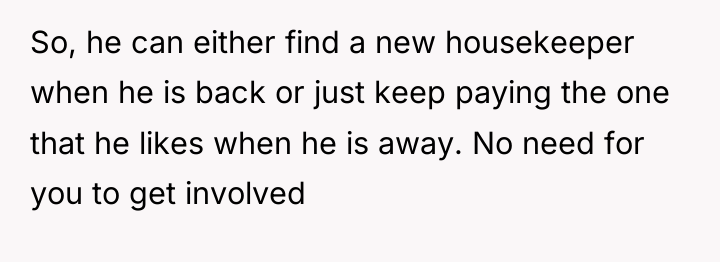 So, he can either find a new housekeeper when he...