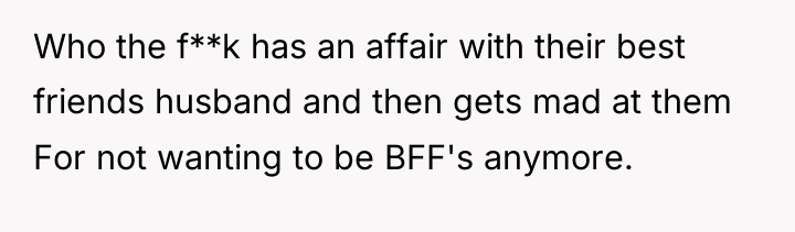 Who the f**k has an affair with their best friends...