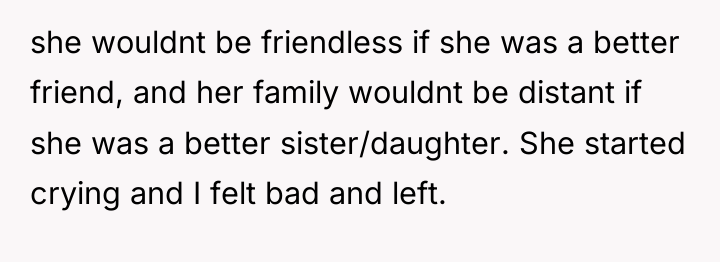 she wouldnt be friendless if she was a better friend,...