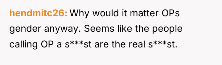 hendmitc26 Why would it matter OPs gender anyway. Seems like...