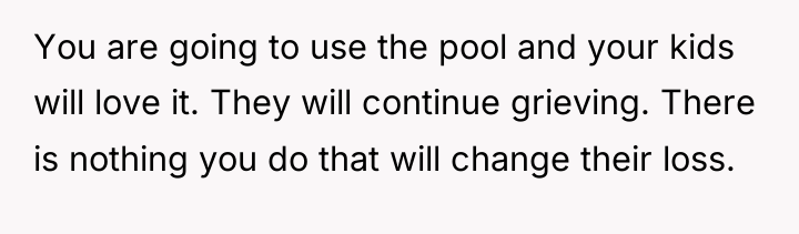 You are going to use the pool and your kids...