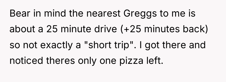 Bear in mind the nearest Greggs to me is about...