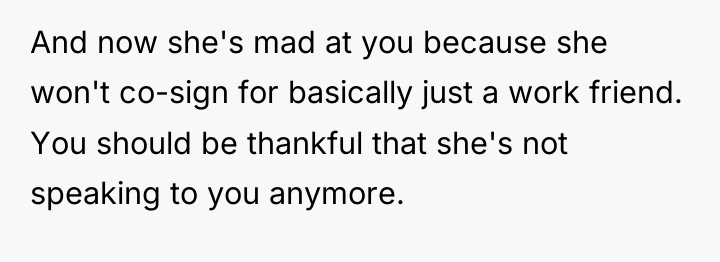 And now she's mad at you because she won't co-sign...