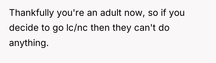 Thankfully you're an adult now, so if you decide to...