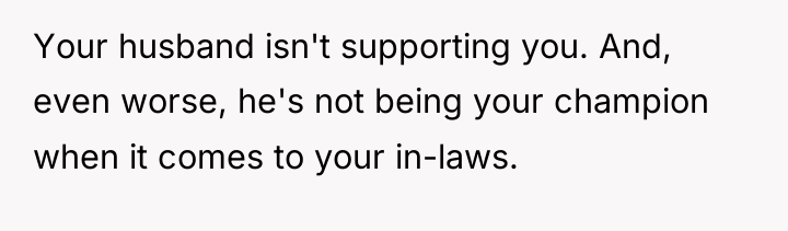 Your husband isn't supporting you. And, even worse, he's not...