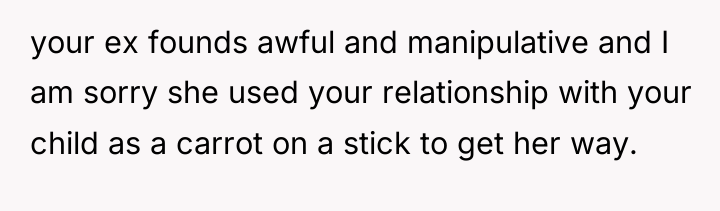 your ex founds awful and manipulative and I am sorry...