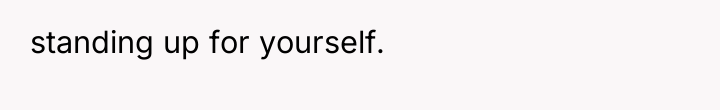 standing up for yourself.