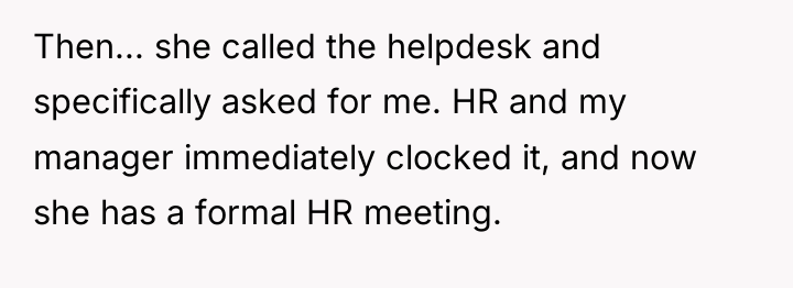 Then... she called the helpdesk and specifically asked for me....