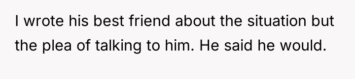 I wrote his best friend about the situation but the...