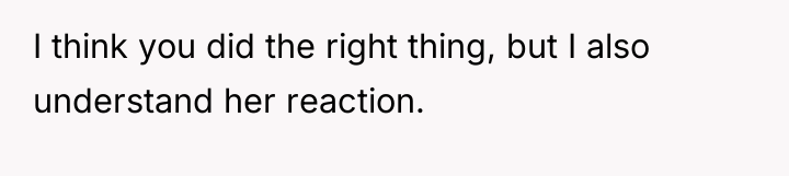 I think you did the right thing, but I also...