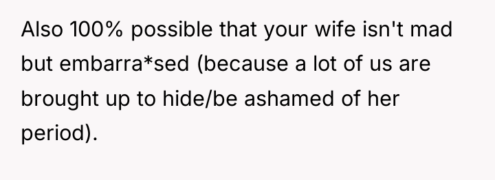 Also 100% possible that your wife isn't mad but embarra*sed...