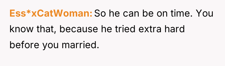Ess*xCatWoman So he can be on time. You know that,...