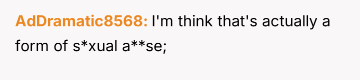 AdDramatic8568 I'm think that's actually a form of s*xual a**se;