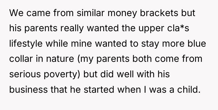 We came from similar money brackets but his parents really...
