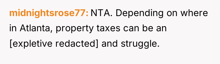 midnightsrose77 NTA. Depending on where in Atlanta, property taxes can...