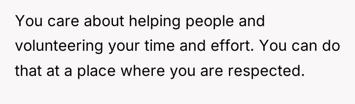 You care about helping people and volunteering your time and...