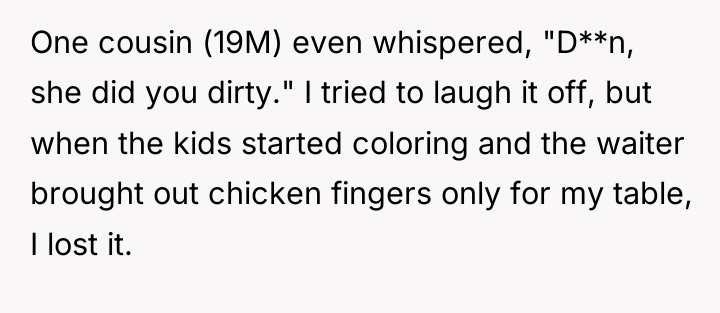 One cousin (19M) even whispered, "D**n, she did you dirty."...