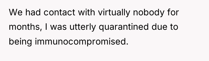 We had contact with virtually nobody for months, I was...