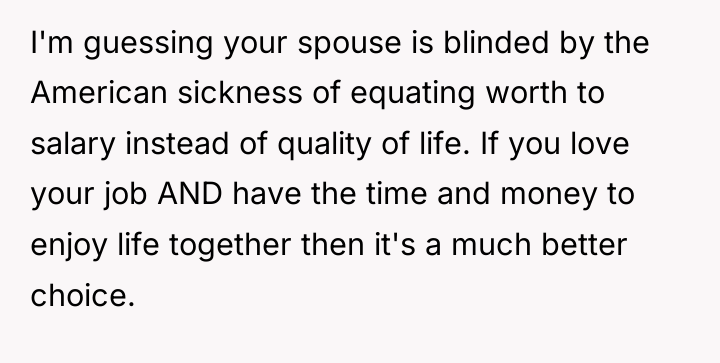 I'm guessing your spouse is blinded by the American sickness...