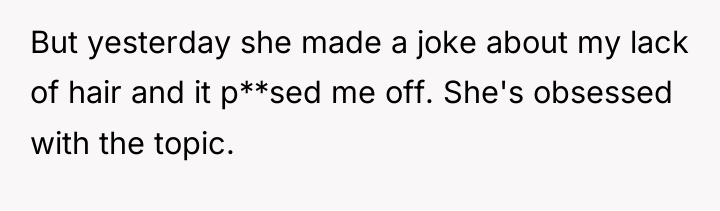 But yesterday she made a joke about my lack of...