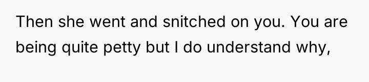 Then she went and snitched on you. You are being...