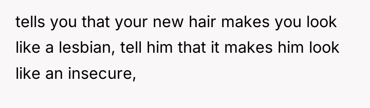 tells you that your new hair makes you look like...
