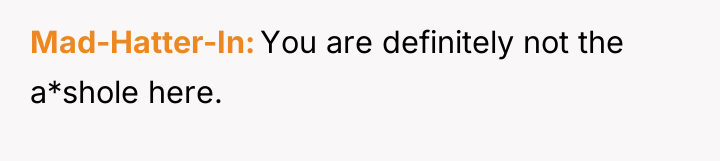 Mad-Hatter-In You are definitely not the a*shole here.