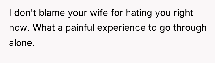 I don't blame your wife for hating you right now....
