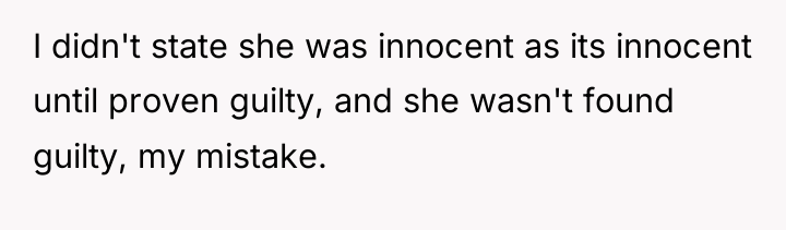 I didn't state she was innocent as its innocent until...