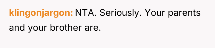 klingonjargon NTA. Seriously. Your parents and your brother are.