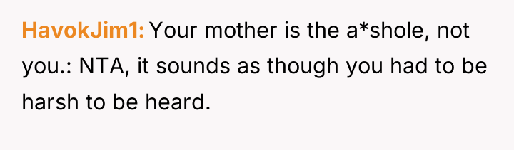HavokJim1 Your mother is the a*shole, not you.: NTA, it...