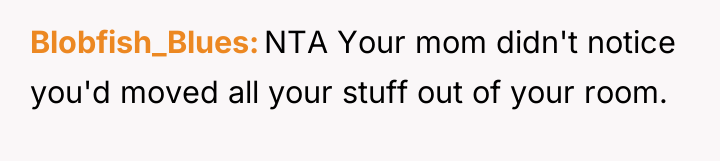 Blobfish_Blues NTA Your mom didn't notice you'd moved all your...