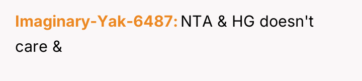 Imaginary-Yak-6487 NTA & HG doesn't care &