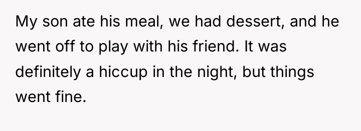 My son ate his meal, we had dessert, and he...