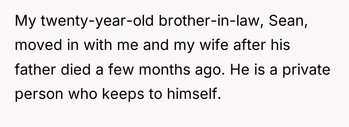 My twenty-year-old brother-in-law, Sean, moved in with me and my...