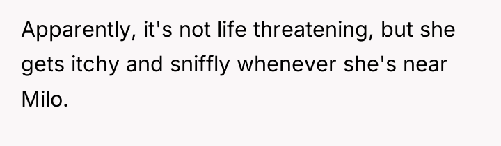 Apparently, it's not life threatening, but she gets itchy and...