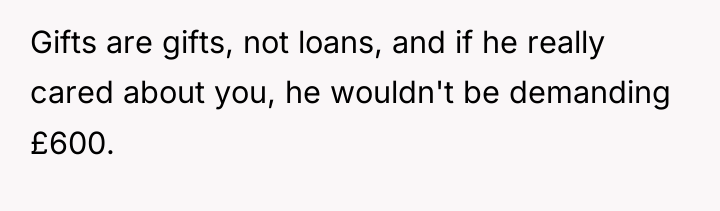 Gifts are gifts, not loans, and if he really cared...