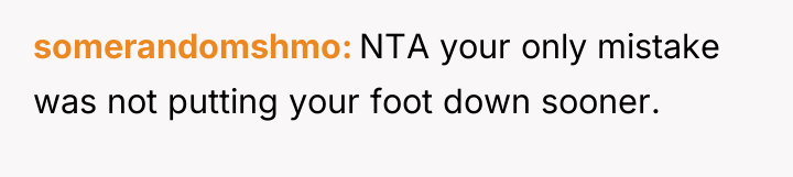 somerandomshmo NTA your only mistake was not putting your foot...
