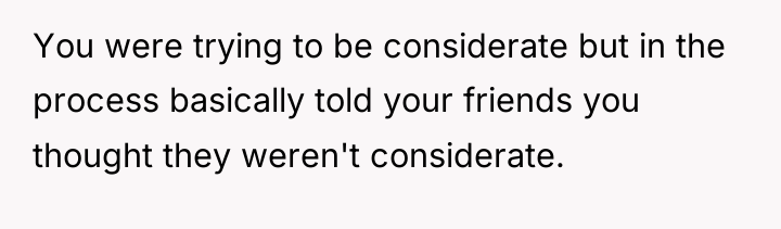 You were trying to be considerate but in the process...
