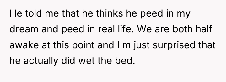 He told me that he thinks he peed in my...