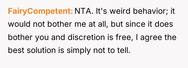 FairyCompetent NTA. It's weird behavior; it would not bother me...