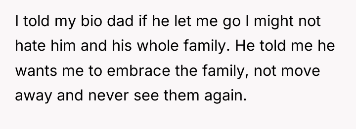 I told my bio dad if he let me go...