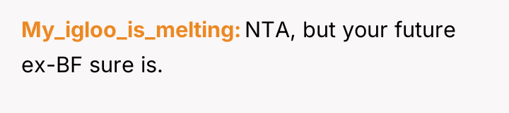 My_igloo_is_melting NTA, but your future ex-BF sure is.